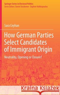 How German Parties Select Candidates of Immigrant Origin: Neutrality, Opening or Closure? Sara Ceyhan 9783030594503 Springer - książka