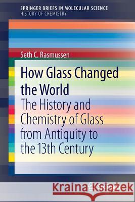 How Glass Changed the World: The History and Chemistry of Glass from Antiquity to the 13th Century Seth C. Rasmussen 9783642281822 Springer-Verlag Berlin and Heidelberg GmbH &  - książka