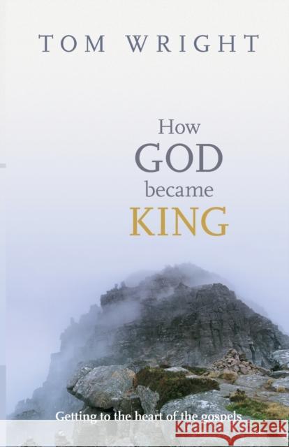 How God Became King: Getting To The Heart Of The Gospels Tom Wright 9780281061464 SPCK Publishing - książka