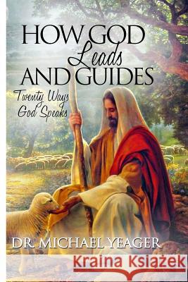 How GOD Leads & Guides!: 20 Ways with Personal Experiences Yeager, Michael H. 9781508929864 Createspace - książka