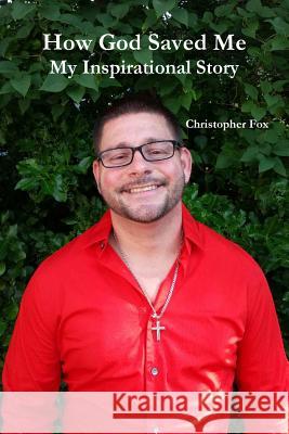 How God Saved Me: My Inspirational Story Christopher Fox 9781312339842 Lulu.com - książka