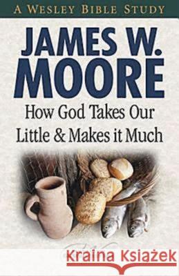 How God Takes Our Little & Makes It Much James W. Moore 9781426708787 Abingdon Press - książka