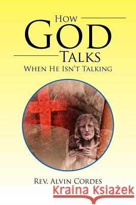How God Talks When He Isn't Talking Rev Alvin Cordes 9781479768271 Xlibris Corporation - książka