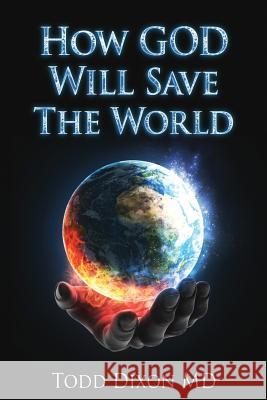 How God Will Save the World Todd Dixo 9780963649515 Dixon Publishing Company - książka