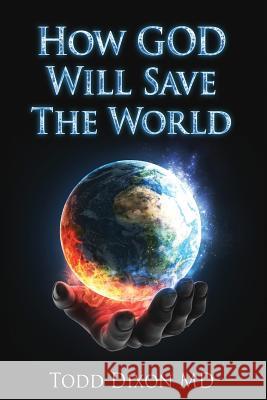How God Will Save the World Todd Dixo 9780963649522 Dixon Publishing Company - książka
