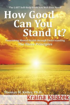 How Good Can You Stand It?: Flourishing Mental Health through Understanding The Three Principles Thomas Kelley 9781504964227 Authorhouse - książka