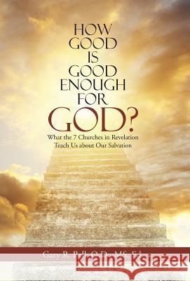 How Good Is Good Enough for God?: What the 7 Churches in Revelation Teach Us About Our Salvation Gary R Bell 9781512799347 WestBow Press - książka