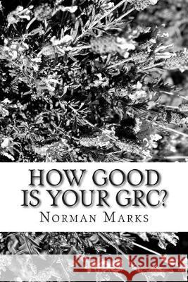 How Good is your GRC?: Twelve Questions to Guide Executives, Boards, and Practitioners Norman D. Marks 9781500198879 Createspace Independent Publishing Platform - książka