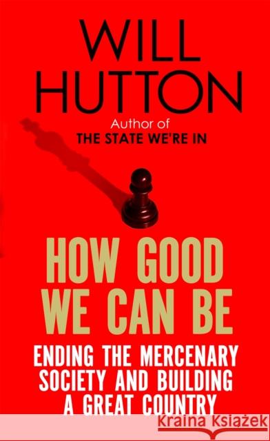 How Good We Can Be: Ending the Mercenary Society and Building a Great Country Will Hutton 9780349140087 ABACUS - książka