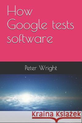 How Google Tests Software Peter Wright 9781728743653 Independently Published - książka