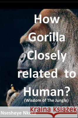 How Gorilla Closely related to Human?: Wisdom of the Jungle Nkota, Nsesheye 9781717862808 Independently Published - książka