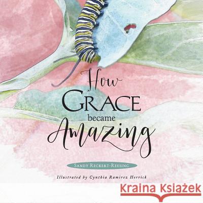 How Grace Became Amazing Sandy Reckert-Reusing, Cynthia Ramirez Herrick 9781973638629 WestBow Press - książka