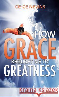How Grace Brought Me to Greatness Ce-Ce Nevins 9781625098269 Xulon Press - książka