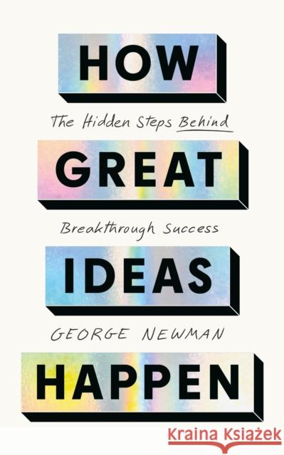 How Great Ideas Happen: The Hidden Steps Behind Breakthrough Success George Newman 9781399834551 John Murray Press - książka