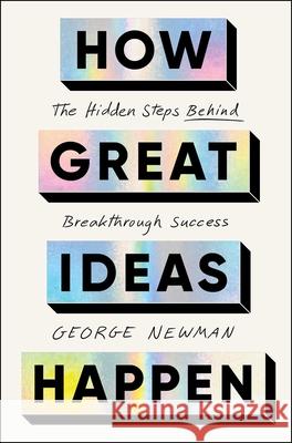 How Great Ideas Happen: The Hidden Steps Behind Breakthrough Success George Newman 9781668026007 Simon & Schuster - książka