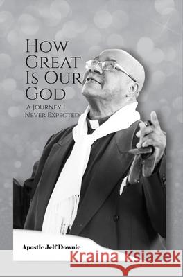 How Great Is Our God: A Journey I Never Expected Apostle Jelf Downie 9781789554052 New Generation Publishing - książka