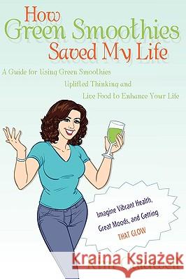 How Green Smoothies Saved My Life Kim Caldwell 9780615302904 Together Publishing - książka