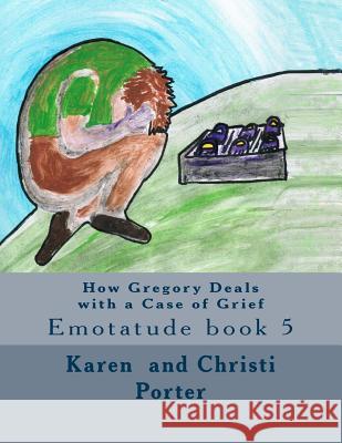 How Gregory Deals with a Case of Grief: Emotatude book 5 Porter, Christi Grace 9781540412492 Createspace Independent Publishing Platform - książka