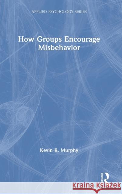 How Groups Encourage Misbehavior Kevin R. Murphy 9780367340278 Routledge - książka