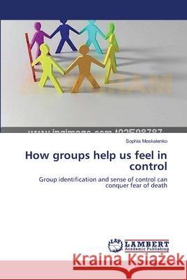 How groups help us feel in control Moskalenko, Sophia 9783659102820 LAP Lambert Academic Publishing - książka
