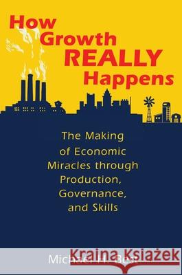 How Growth Really Happens: The Making of Economic Miracles through Production, Governance, and Skills Michael Best 9780691227252 Princeton University Press - książka