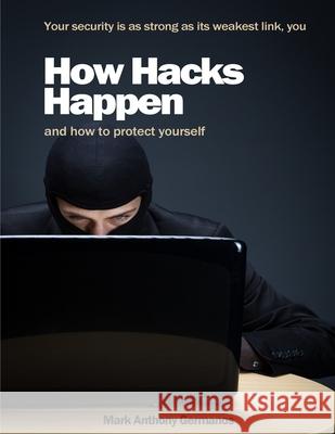 How Hacks Happen: and how to protect yourself Mark Anthony Germanos Brad Cracker Holly Phillips 9780983576921 Cameron Park Computer Services - książka