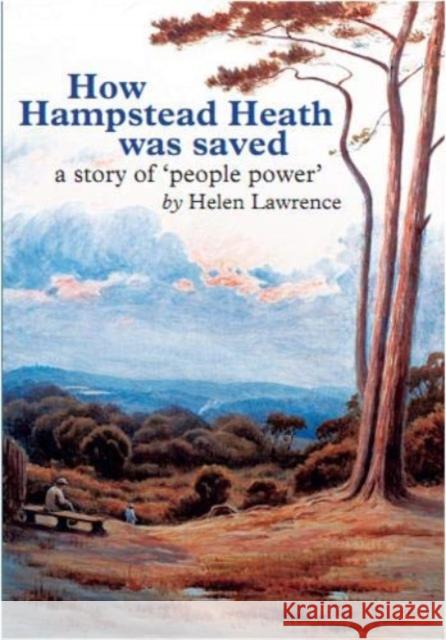 How Hampstead Heath was Saved: a story of 'people power' Helen Lawrence   9781913213008 Camden History Society - książka