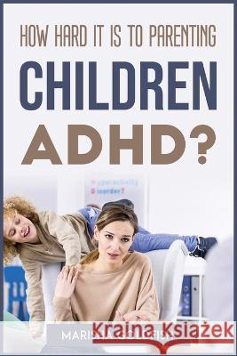 How Hard It Is to Parenting Children with Adhd? Marisha Goldfish   9781804773123 Marisha Goldfish - książka