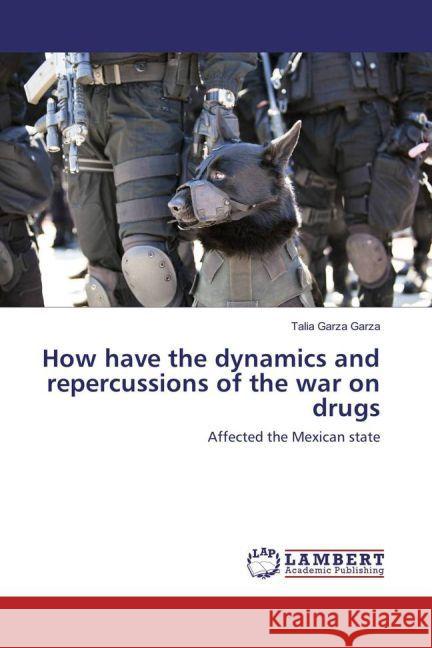 How have the dynamics and repercussions of the war on drugs : Affected the Mexican state Garza Garza, Talia 9783659953040 LAP Lambert Academic Publishing - książka