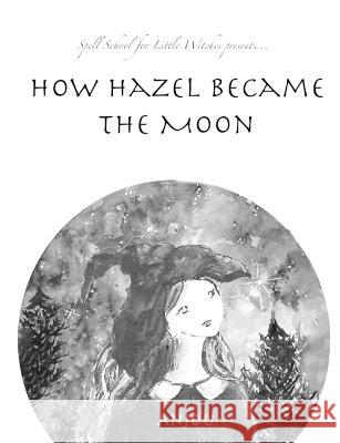 How Hazel Became the Moon Anjou Kiernan   9798425063199 Independently Published - książka