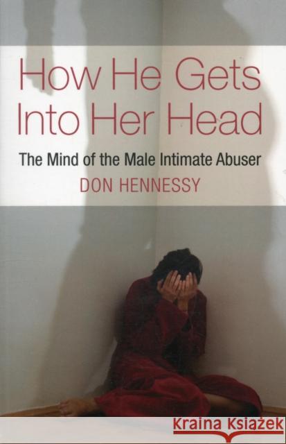 How He Gets into Her Head: The Mind of the Male Intimate Abuser Don Hennessy 9781855942202 Cork University Press - książka