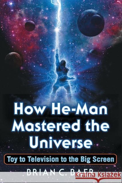 How He-Man Mastered the Universe: Toy to Television to the Big Screen Brian C. Baer 9781476665900 McFarland & Company - książka