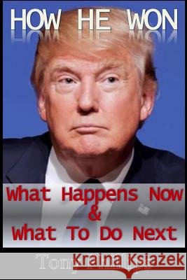 How He Won: What Happens Now & What to Do Next Tony Phillips 9781520121536 Independently Published - książka