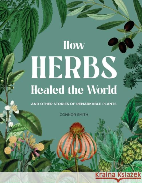 How Herbs Healed the World: And Other Stories of Remarkable Plants Connor Smith 9781529430530 Quercus Publishing - książka