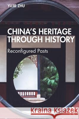 How Heritage Shapes Chinese Civilisation: Continuity in Change Yujie Zhu 9781032395661 Routledge - książka