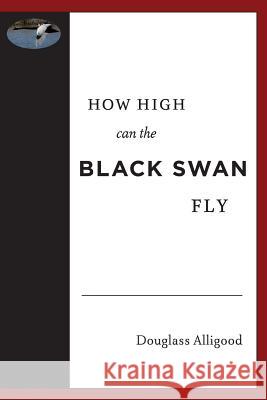 How High Can The Black Swan Fly: A Memoir by Douglass Alligood Douglass Alligood 9781515283188 Createspace Independent Publishing Platform - książka