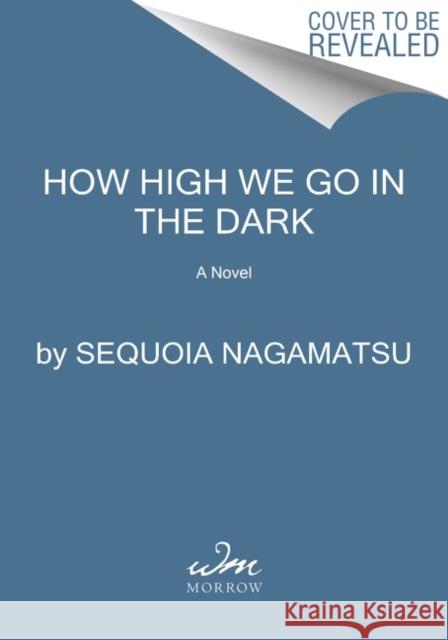 How High We Go in the Dark: A Novel Sequoia Nagamatsu 9780063072657 HarperCollins - książka