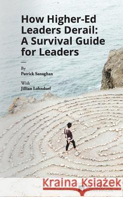 How Higher Ed Leaders Derail: A Survival Guide for Leaders Patrick Sanaghan Jillian Lohndorf 9781948658027 Academic Impressions - książka