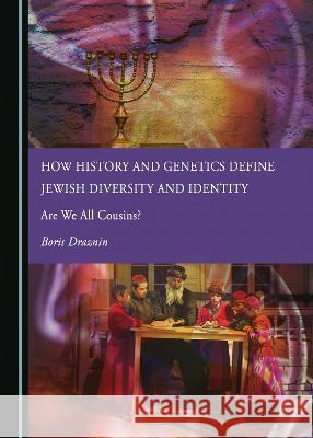 How History and Genetics Define Jewish Diversity and Identity: Are We All Cousins? Boris Draznin   9781527594296 Cambridge Scholars Publishing - książka