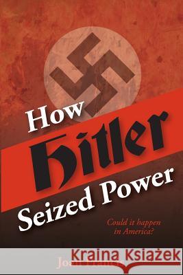 How Hitler Seized Power: Could It Happen In America? Francis, Joan 9780997814804 Lobathian Publishers - książka