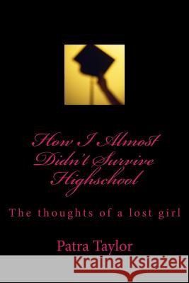 How I Almost Didn't Survive Highschool Patra Taylor 9781515224648 Createspace Independent Publishing Platform - książka