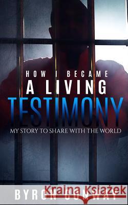 How I Became A Living Testimony Conway, Byron 9781544927848 Createspace Independent Publishing Platform - książka