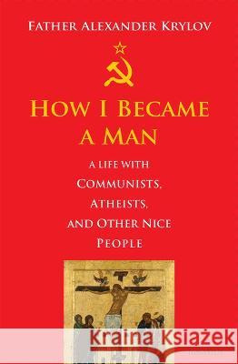 How I Became a Man: A Life with Communists, Atheists, and Other Nice People Alexander Krylov 9781621645771 Ignatius Press - książka