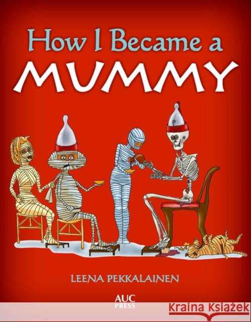 How I Became a Mummy Leena Pekkalainen 9789774168116 American University in Cairo Press - książka