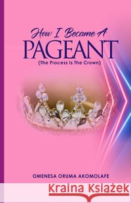 How I Became a Pageant Omenesa Oruma Akomolafe 9798533780056 Independently Published - książka