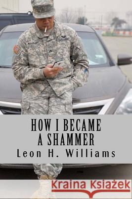 How I Became a Shammer: The Part Of The Army That Was Not Shown In Commercials Williams III, Leon H. 9781541302754 Createspace Independent Publishing Platform - książka