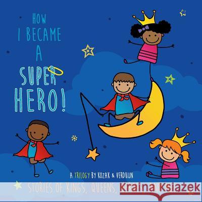 How I Became A Super Hero!: Stories of kings, queens, heroes, and me! Verduijn, Ewoud 9780997483420 Legacy Tree, LLC - książka