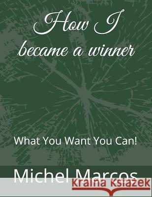 How I became a winner: What You Want You Can! Michel Marcos 9781679194726 Independently Published - książka
