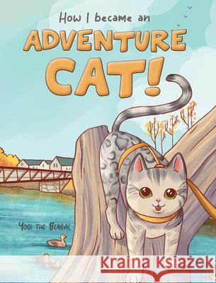 How I became an Adventure Cat! Yogi The Bengal Yogi's Dad 9781957356006 Yogi the Bengal - książka
