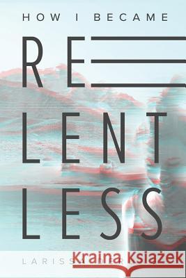 How I became relentless Larissa Derungs 9781545631560 Xulon Press - książka